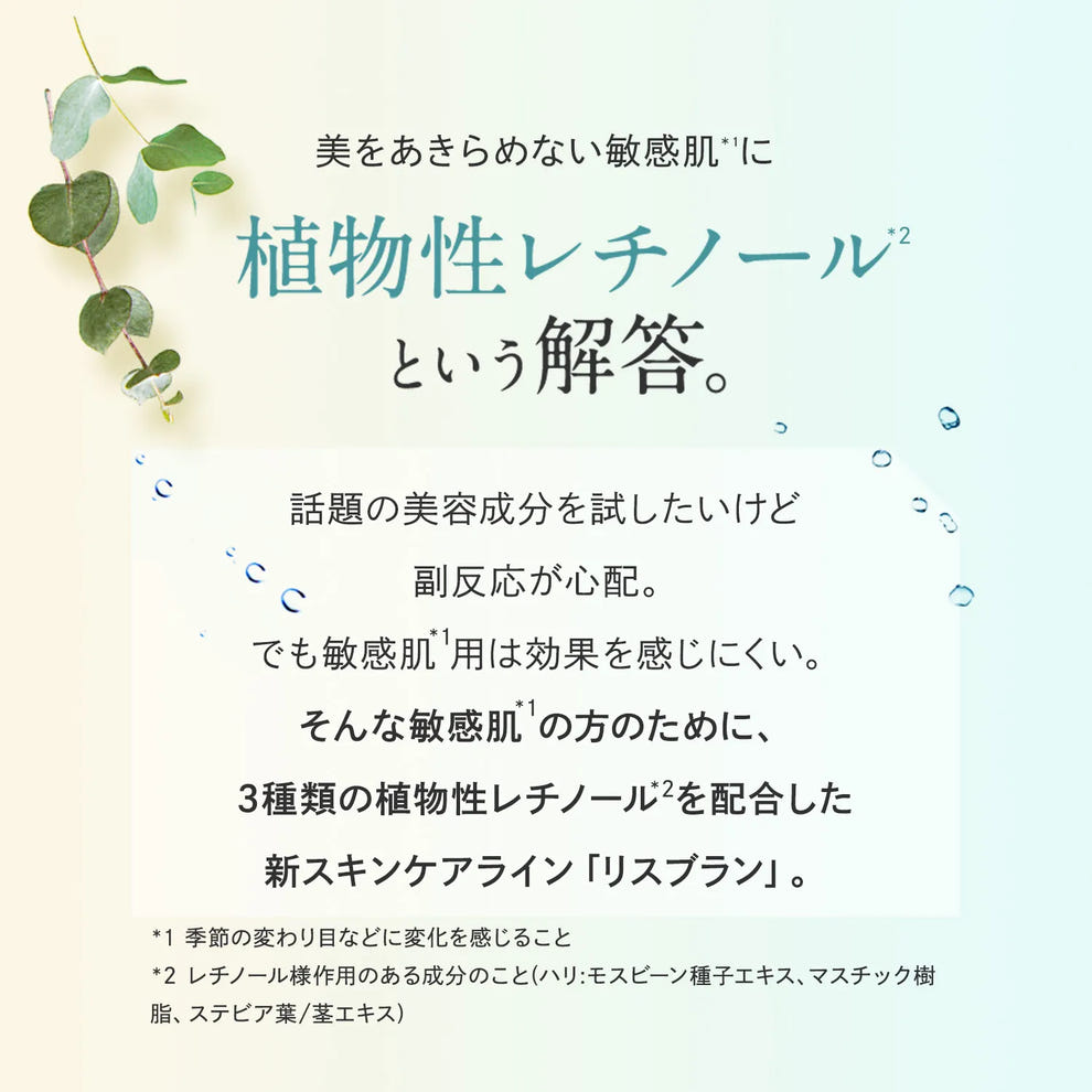 新スキンケアライン リスブラン 敏感肌※ ※ 季節の変わり目などに変化を感じること  植物性レチノール ハリ:モスビーン種子エキス マスチック樹脂 ステビア葉/茎エキス
