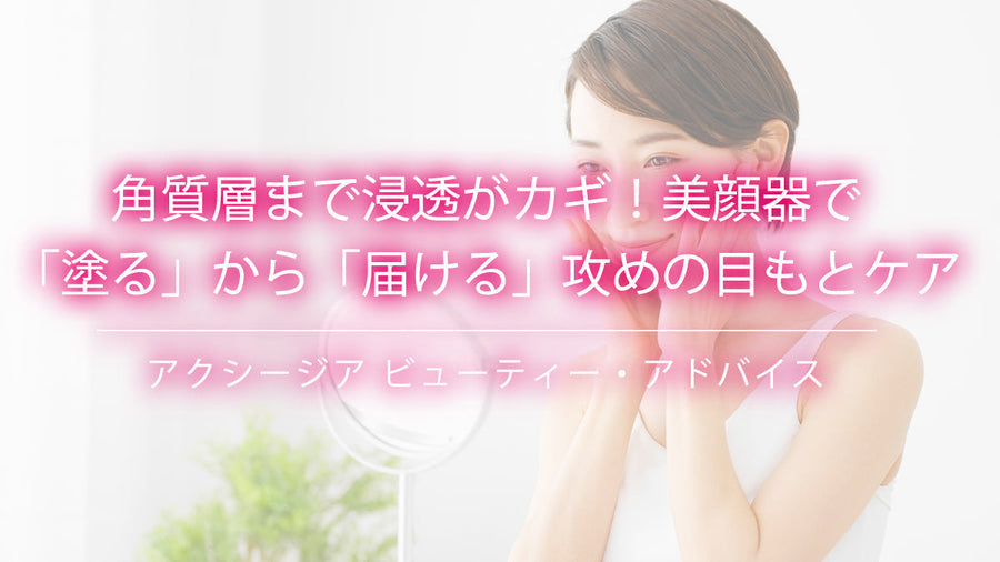角質層まで浸透がカギ！美顔器で「塗る」から「届ける」攻めの目もとケア